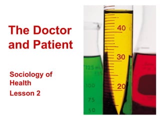 The Doctor and Patient Sociology of Health  Lesson 2 