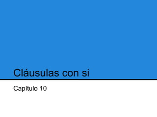 Cláusulas con si
Capítulo 10
 