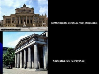 ADAM (ROBERT), OSTERLEY PARK (MIDDLESEX)

Kedleston Hall (Derbyshire)

 