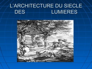 L’ARCHITECTURE DU SIECLE
DES
LUMIERES

 