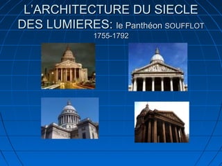 L’ARCHITECTURE DU SIECLE
DES LUMIERES: le Panthéon SOUFFLOT
1755-1792

 