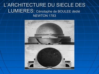 L’ARCHITECTURE DU SIECLE DES
LUMIERES: Cénotaphe de BOULEE dédié
NEWTON 1783

 