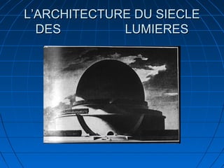 L’ARCHITECTURE DU SIECLE
DES
LUMIERES

 