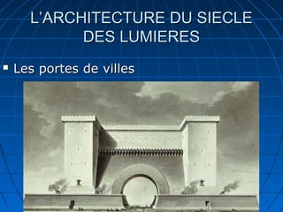 L’ARCHITECTURE DU SIECLE
DES LUMIERES


Les portes de villes

 