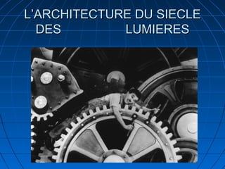 L’ARCHITECTURE DU SIECLE
DES
LUMIERES

 