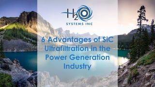 6 Advantages of SiC
Ultrafiltration in the
Power Generation
Industry
 