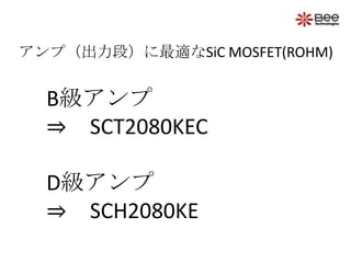 アンプ（出力段）に最適なSiC MOSFET(ROHM)
B級アンプ
⇒ SCT2080KEC
D級アンプ
⇒ SCH2080KE
 