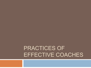 PRACTICES OF
EFFECTIVE COACHES
 
