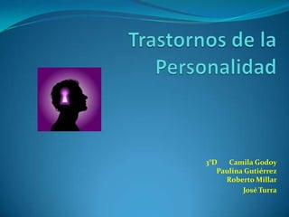 Trastornos de la Personalidad 3°D       Camila Godoy                   Paulina Gutiérrez               Roberto Millar        José Turra 