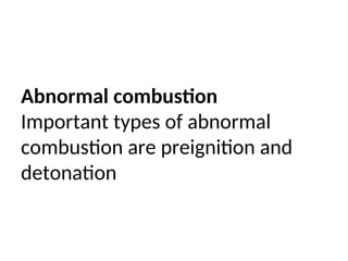 Abnormal combustion
Important types of abnormal
combustion are preignition and
detonation
 
