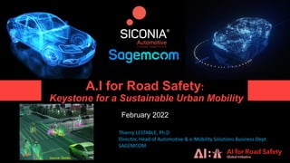 February 2022
A.I for Road Safety:
Keystone for a Sustainable Urban Mobility
Thierry LESTABLE, Ph.D
Director, Head of Automotive & e-Mobility Solutions Business Dept
SAGEMCOM
Source: Nvidia
 