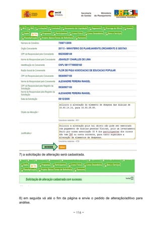 7) a solicitação de alteração será cadastrada.
8) em seguida vá até o fim da página e envie o pedido de alteração/aditivo para
análise.
~ 116 ~
 