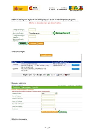 Preencha o código do órgão, ou um nome que possa ajudar na identificação do programa.
Selecione o órgão
Busque o programa
Selecione o programa
~ 42 ~
 