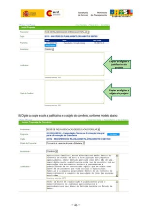 8) Digite ou copie e cole a justificativa e o objeto do convênio, conforme modelo abaixo:
~ 46 ~
 