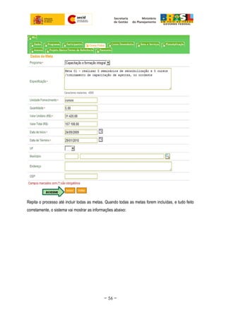 Repita o processo até incluir todas as metas. Quando todas as metas forem incluídas, e tudo feito
corretamente, o sistema vai mostrar as informações abaixo:
~ 56 ~
 
