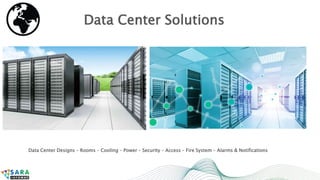 Data Center Solutions
Data Center Designs – Rooms – Cooling – Power – Security – Access – Fire System – Alarms & Notifications
 