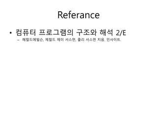 Referance 
• 컴퓨터 프로그램의 구조와 해석 2/E 
– 헤럴드에빌슨, 제럴드 제이 서스먼, 줄리 서스먼 지음. 인사이트. 
