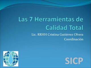 Lic. RRHH Cristina Gutiérrez Olvera
Coordinación
SICP
 