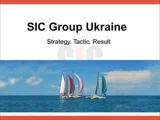 SIC Group Ukraine  
 Strategy. Tactic. Result
 
