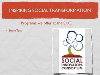 INSPIRING SOCIAL TRANSFORMATION

         Programs we offer at the S.I.C.
Stone Toss
 
