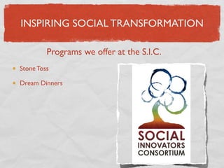 INSPIRING SOCIAL TRANSFORMATION

         Programs we offer at the S.I.C.
Stone Toss

Dream Dinners
 
