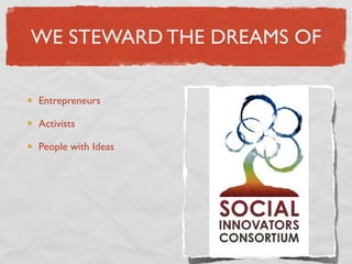 WE STEWARD THE DREAMS OF

Entrepreneurs

Activists

People with Ideas
 
