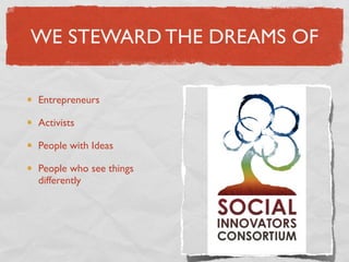 WE STEWARD THE DREAMS OF

Entrepreneurs

Activists

People with Ideas

People who see things
differently
 