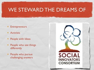 WE STEWARD THE DREAMS OF

Entrepreneurs

Activists

People with Ideas

People who see things
differently

People who pursue
challenging answers
 