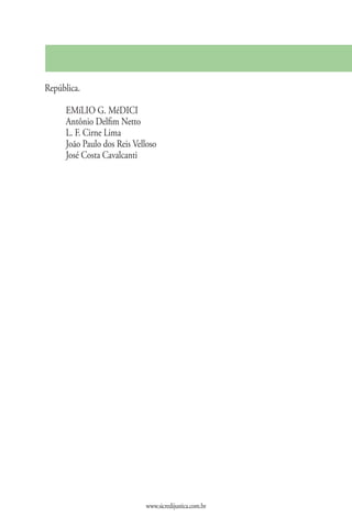República.

     EMíLIO G. MéDICI
     Antônio Delfim Netto
     L. F. Cirne Lima
     João Paulo dos Reis Velloso
     José Costa Cavalcanti




                            www.sicredijustica.com.br
 