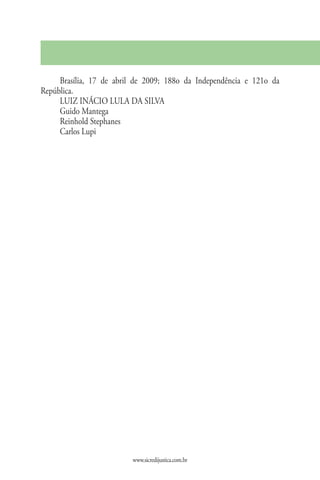 Brasília, 17 de abril de 2009; 188o da Independência e 121o da
República.
     LUIZ INÁCIO LULA DA SILVA
     Guido Mantega
     Reinhold Stephanes
     Carlos Lupi




                         www.sicredijustica.com.br
 