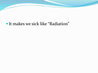  It makes we sick like “Radiation”
 
