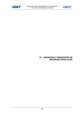 Manual de Custos de Infraestrutura de Transportes
Volume 01 - Metodologia e Conceitos
185
15. AQUISIÇÃO E TRANSPORTE DE
MATERIAIS ASFÁLTICOS
 