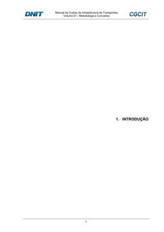 Manual de Custos de Infraestrutura de Transportes
Volume 01 - Metodologia e Conceitos
1
1. INTRODUÇÃO
 