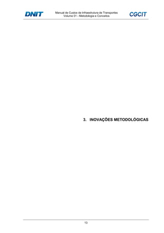 Manual de Custos de Infraestrutura de Transportes
Volume 01 - Metodologia e Conceitos
13
3. INOVAÇÕES METODOLÓGICAS
 