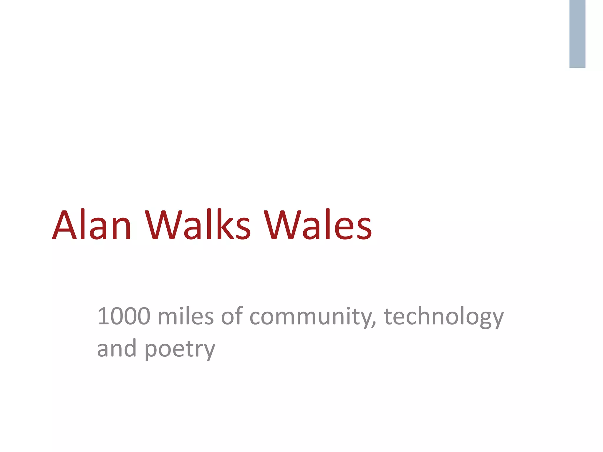 Alan Walks Wales
1000 miles of community, technology
and poetry
 