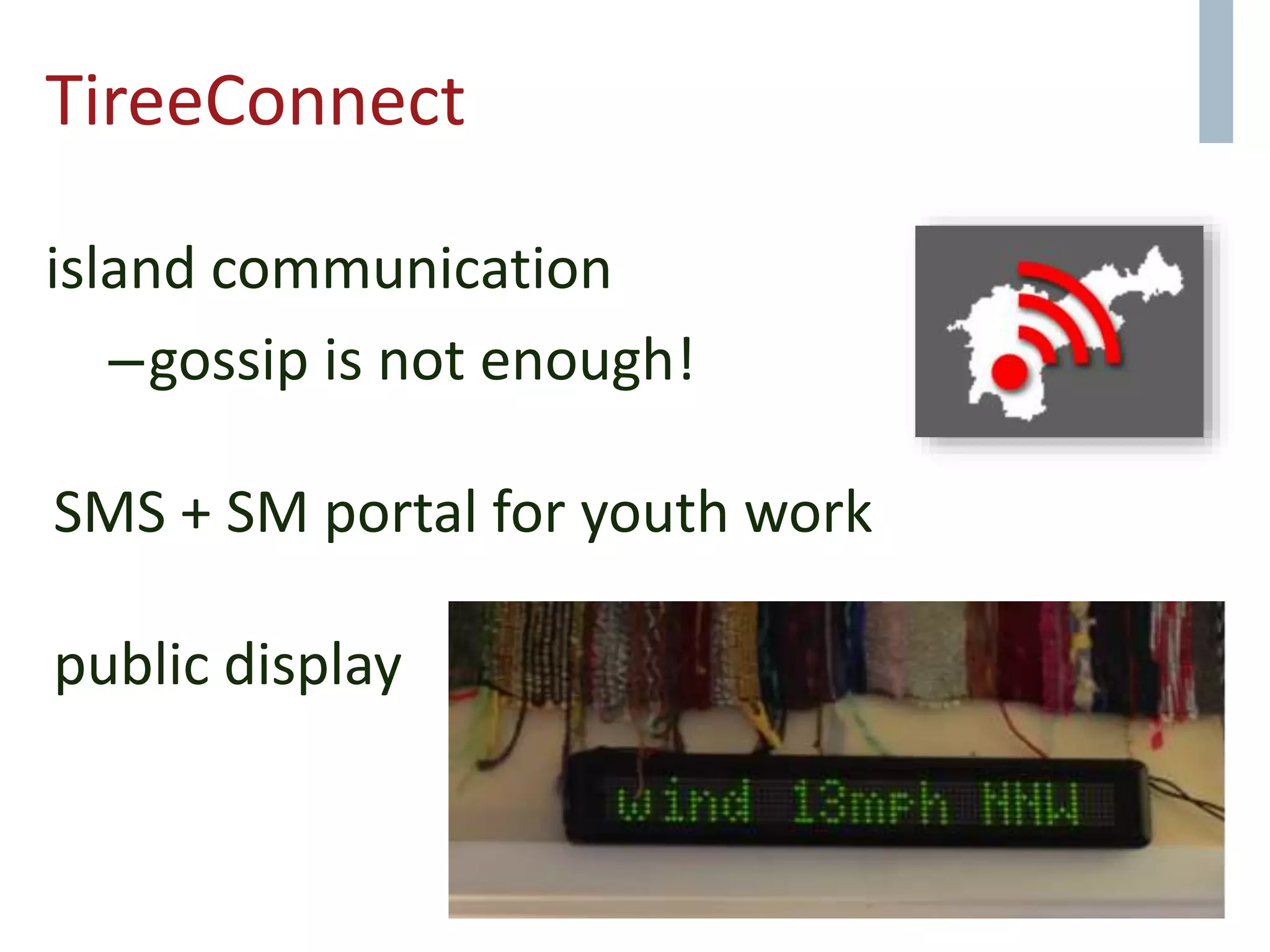 TireeConnect
island communication
–gossip is not enough!
SMS + SM portal for youth work
public display
 