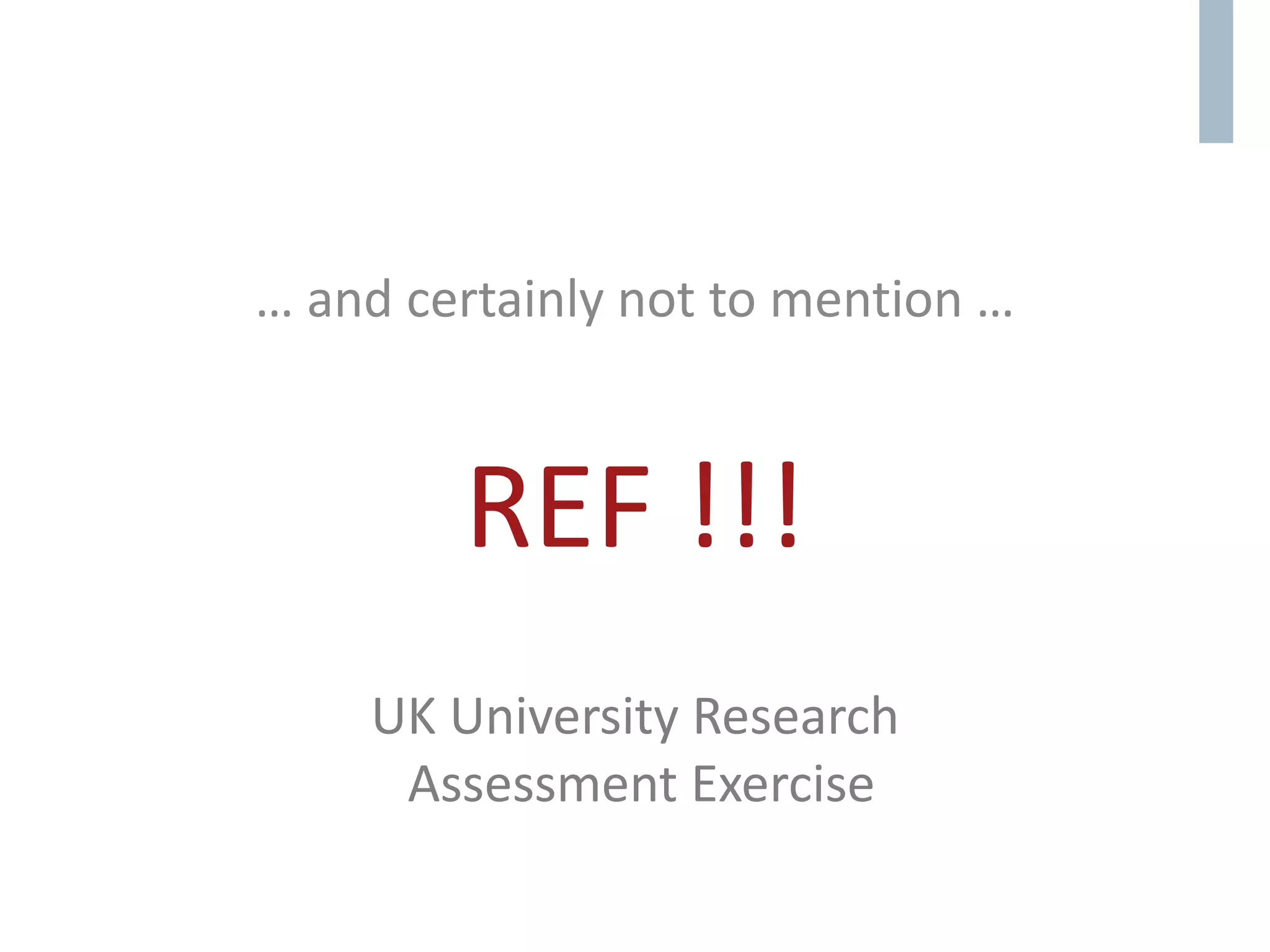 REF !!!
… and certainly not to mention …
UK University Research
Assessment Exercise
 