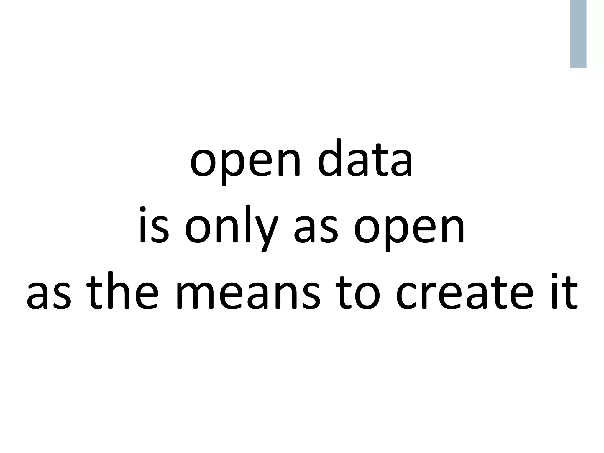 open data
is only as open
as the means to create it
 