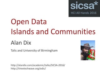 Open Data
Islands and Communities
Alan Dix
Talis and University of Birmingham
http://alandix.com/academic/talks/SICSA-2016/
http://tireetechwave.org/odic/
EPCGI’2016
Covilhã, Portugal
HCI All Hands 2016
 