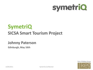 SymetriQSICSA Smart Tourism Project Johnny Paterson Edinburgh, May 16th 15/05/2011 SymetriQ Confidential 1 