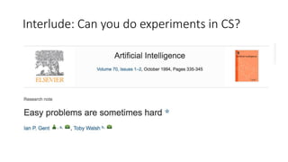 Interlude: Can you do experiments in CS?
 