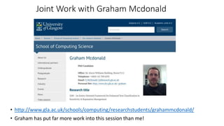 Joint Work with Graham Mcdonald
• http://www.gla.ac.uk/schools/computing/researchstudents/grahammcdonald/
• Graham has put far more work into this session than me!
 