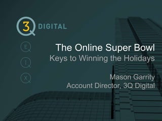 The Online Super Bowl
Keys to Winning the Holidays
Mason Garrity
Account Director, 3Q Digital

 