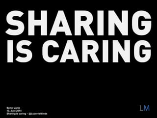 Semir Jahic
13. Juni 2014
Sharing is caring – @LucerneMinds
 