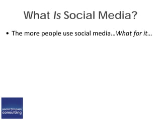 What Is Social Media?
• The more people use social media…What for it…
 
