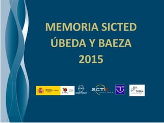 MEMORIA SICTED
ÚBEDA Y BAEZA
2015
 