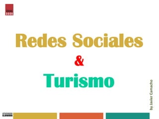 Redes Sociales
&
Turismo
byJavierCamacho
 