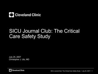 SICU Journal Club: The Critical Care Safety Study July 25, 2007 Christopher J. Utz, MD 