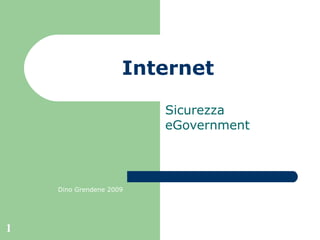 1
Internet
Sicurezza
eGovernment
Dino Grendene 2009
 
