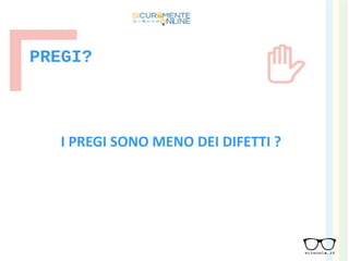 PREGI?
I PREGI SONO MENO DEI DIFETTI ?
 